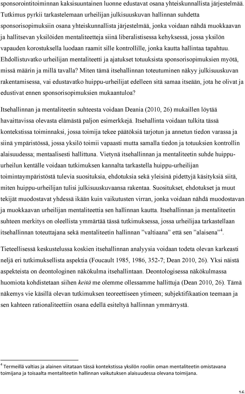 mentaliteetteja siinä liberalistisessa kehyksessä, jossa yksilön vapauden korostuksella luodaan raamit sille kontrollille, jonka kautta hallintaa tapahtuu.