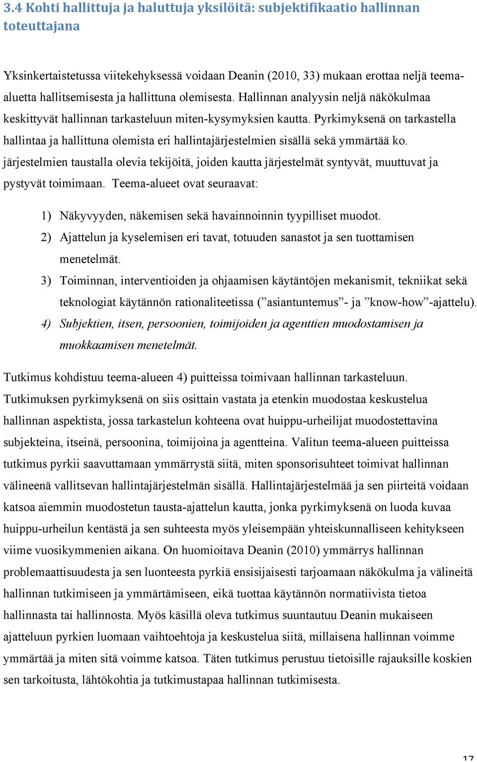 Pyrkimyksenä on tarkastella hallintaa ja hallittuna olemista eri hallintajärjestelmien sisällä sekä ymmärtää ko.