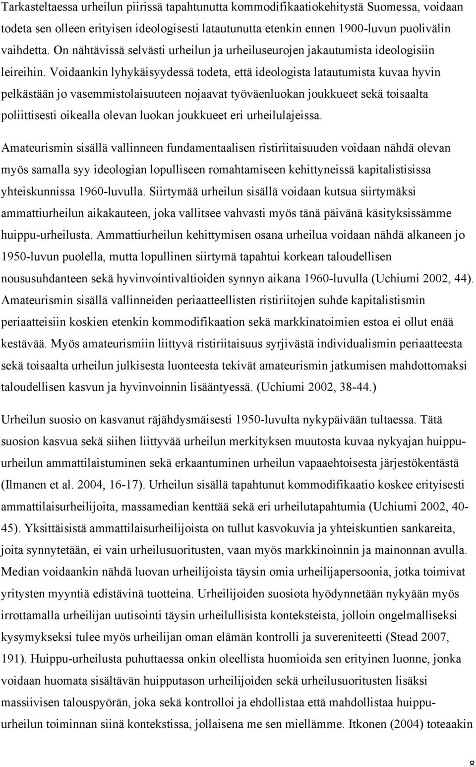 Voidaankin lyhykäisyydessä todeta, että ideologista latautumista kuvaa hyvin pelkästään jo vasemmistolaisuuteen nojaavat työväenluokan joukkueet sekä toisaalta poliittisesti oikealla olevan luokan