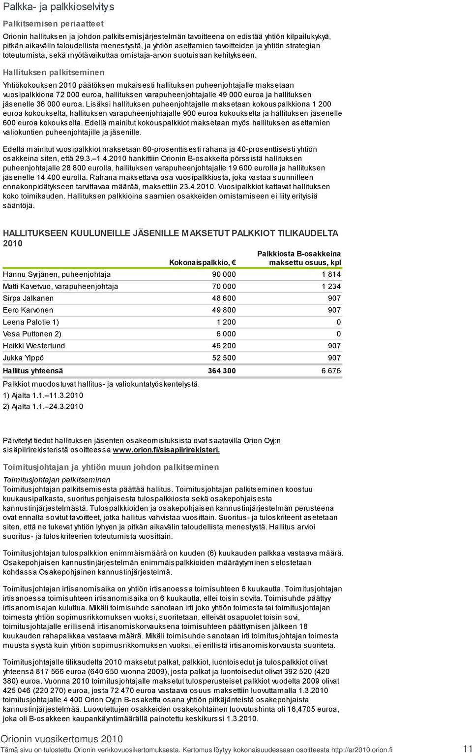 Hallituksen palkitseminen Yhtiökokouksen 2010 päätöksen mukaisesti hallituksen puheenjohtajalle maksetaan vuosipalkkiona 72 000 euroa, hallituksen varapuheenjohtajalle 49 000 euroa ja hallituksen