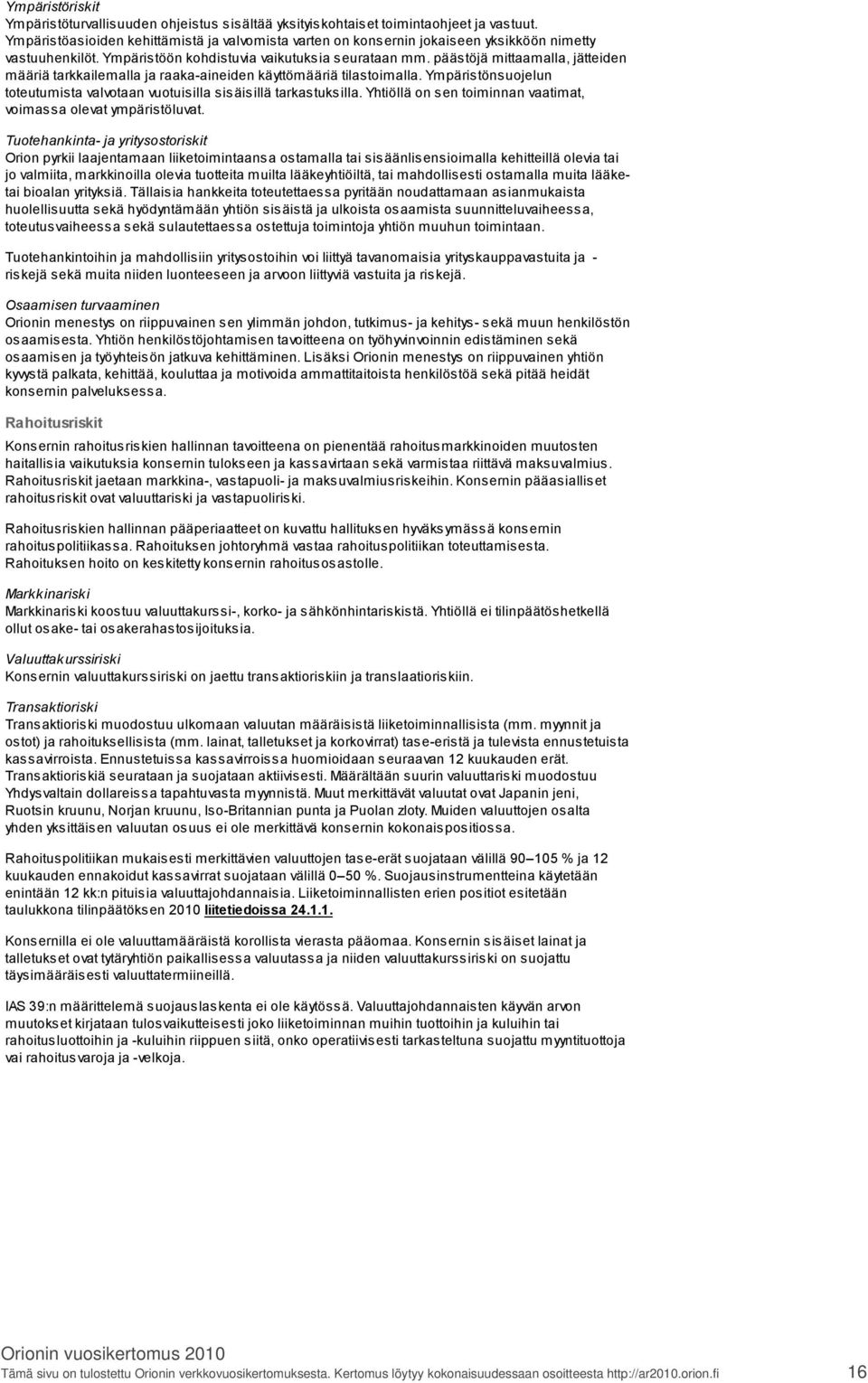 päästöjä mittaamalla, jätteiden määriä tarkkailemalla ja raaka aineiden käyttömääriä tilastoimalla. Ympäristönsuojelun toteutumista valvotaan vuotuisilla sisäisillä tarkastuksilla.