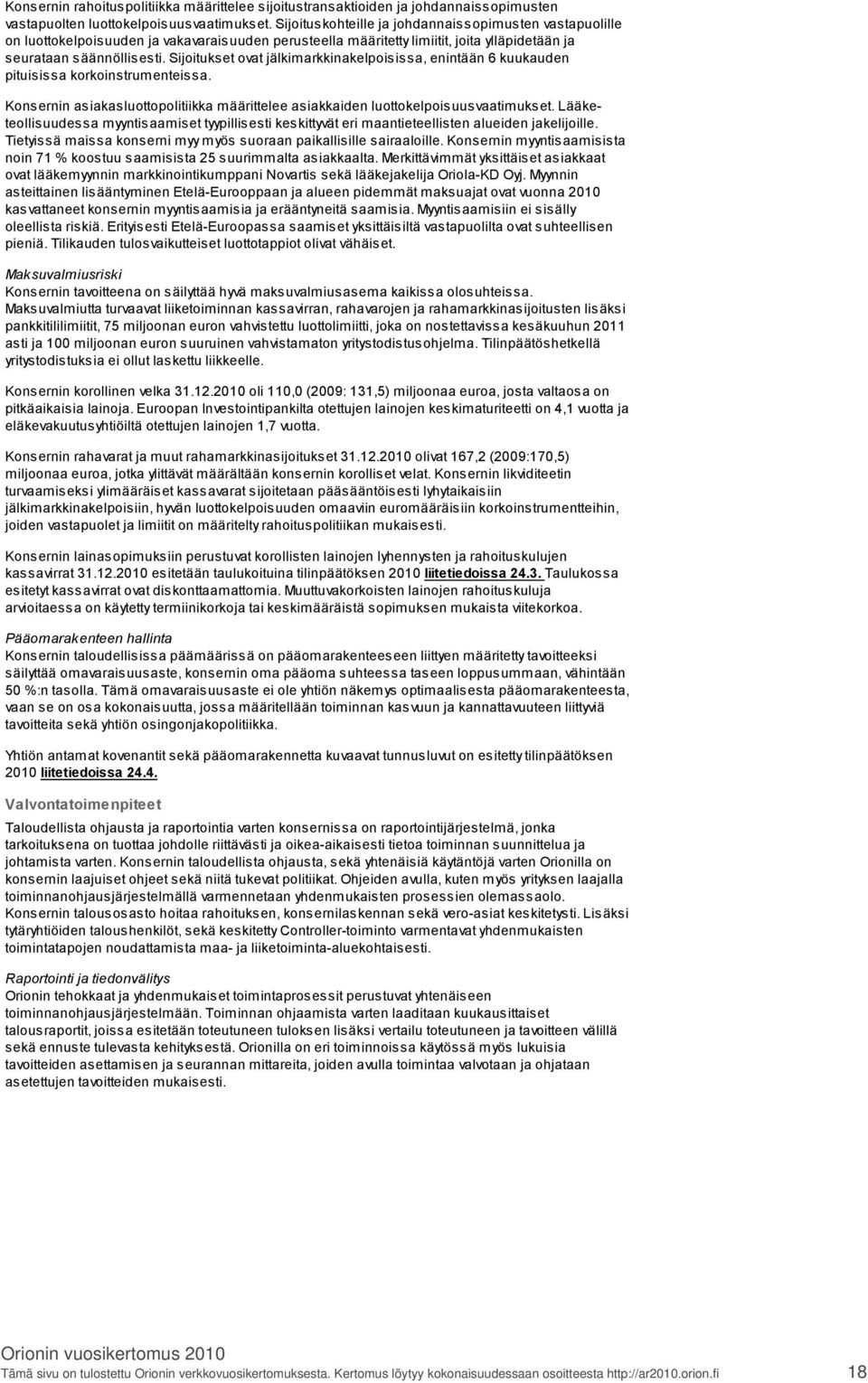 Sijoitukset ovat jälkimarkkinakelpoisissa, enintään 6 kuukauden pituisissa korkoinstrumenteissa. Konsernin asiakasluottopolitiikka määrittelee asiakkaiden luottokelpoisuusvaatimukset.