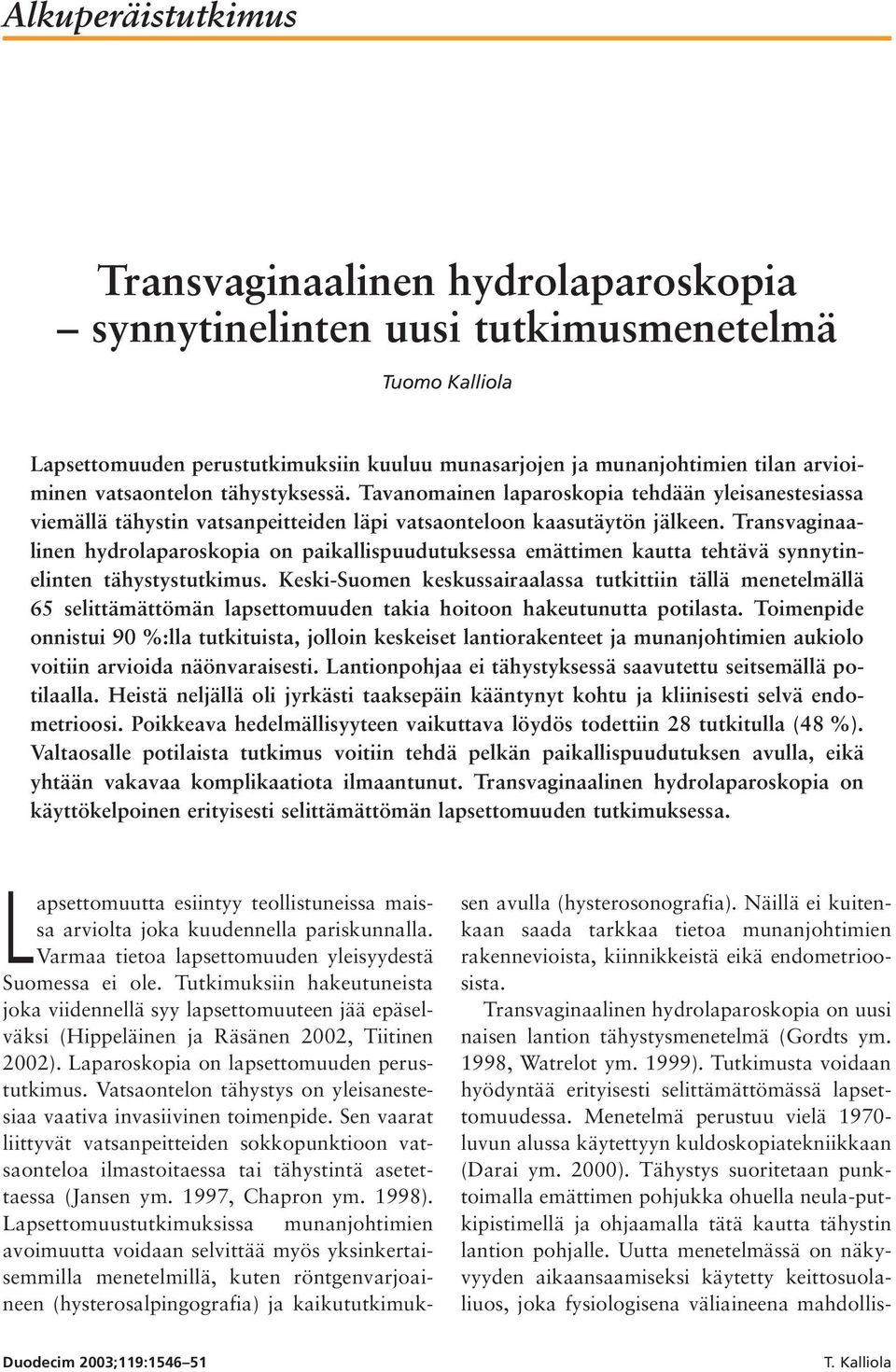 Transvaginaalinen hydrolaparoskopia on paikallispuudutuksessa emättimen kautta tehtävä synnytinelinten tähystystutkimus.