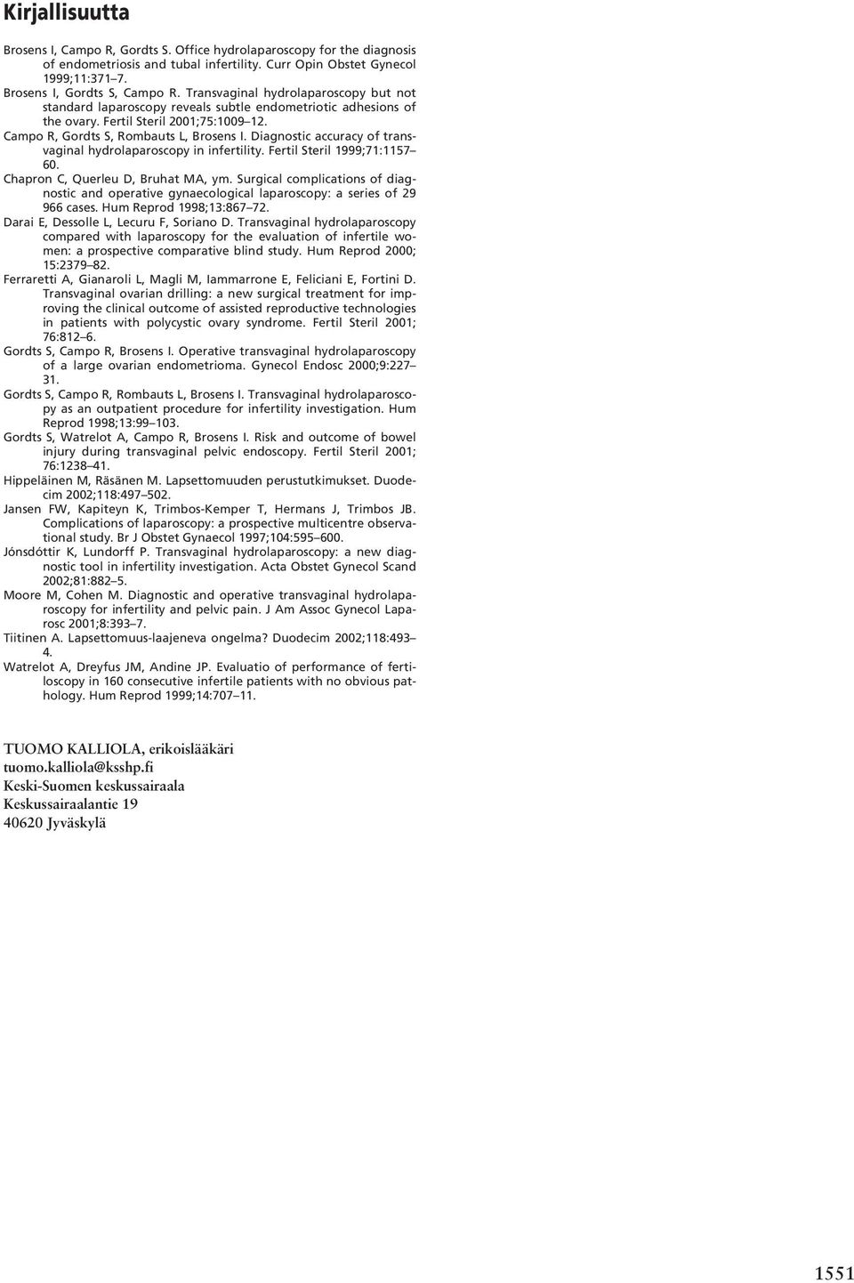 Diagnostic accuracy of transvaginal hydrolaparoscopy in infertility. Fertil Steril 1999;71:1157 60. Chapron C, Querleu D, Bruhat MA, ym.