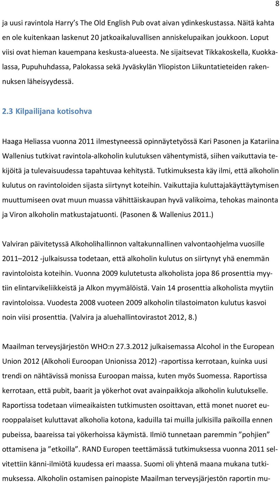 3 Kilpailijana kotisohva Haaga Heliassa vuonna 2011 ilmestyneessä opinnäytetyössä Kari Pasonen ja Katariina Wallenius tutkivat ravintola-alkoholin kulutuksen vähentymistä, siihen vaikuttavia