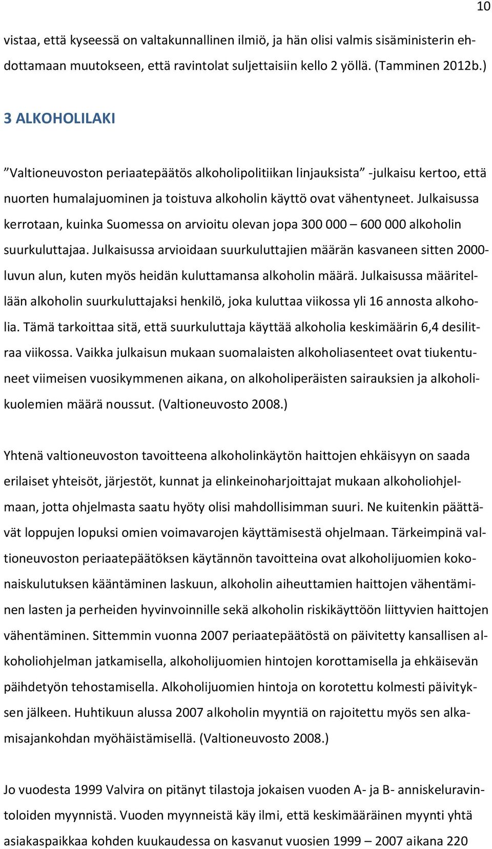 Julkaisussa kerrotaan, kuinka Suomessa on arvioitu olevan jopa 300 000 600 000 alkoholin suurkuluttajaa.