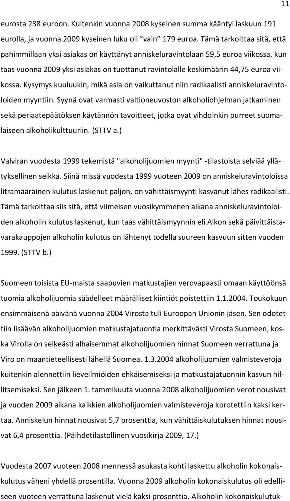 viikossa. Kysymys kuuluukin, mikä asia on vaikuttanut niin radikaalisti anniskeluravintoloiden myyntiin.