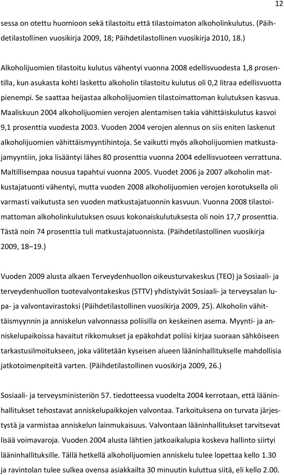 Se saattaa heijastaa alkoholijuomien tilastoimattoman kulutuksen kasvua. Maaliskuun 2004 alkoholijuomien verojen alentamisen takia vähittäiskulutus kasvoi 9,1 prosenttia vuodesta 2003.