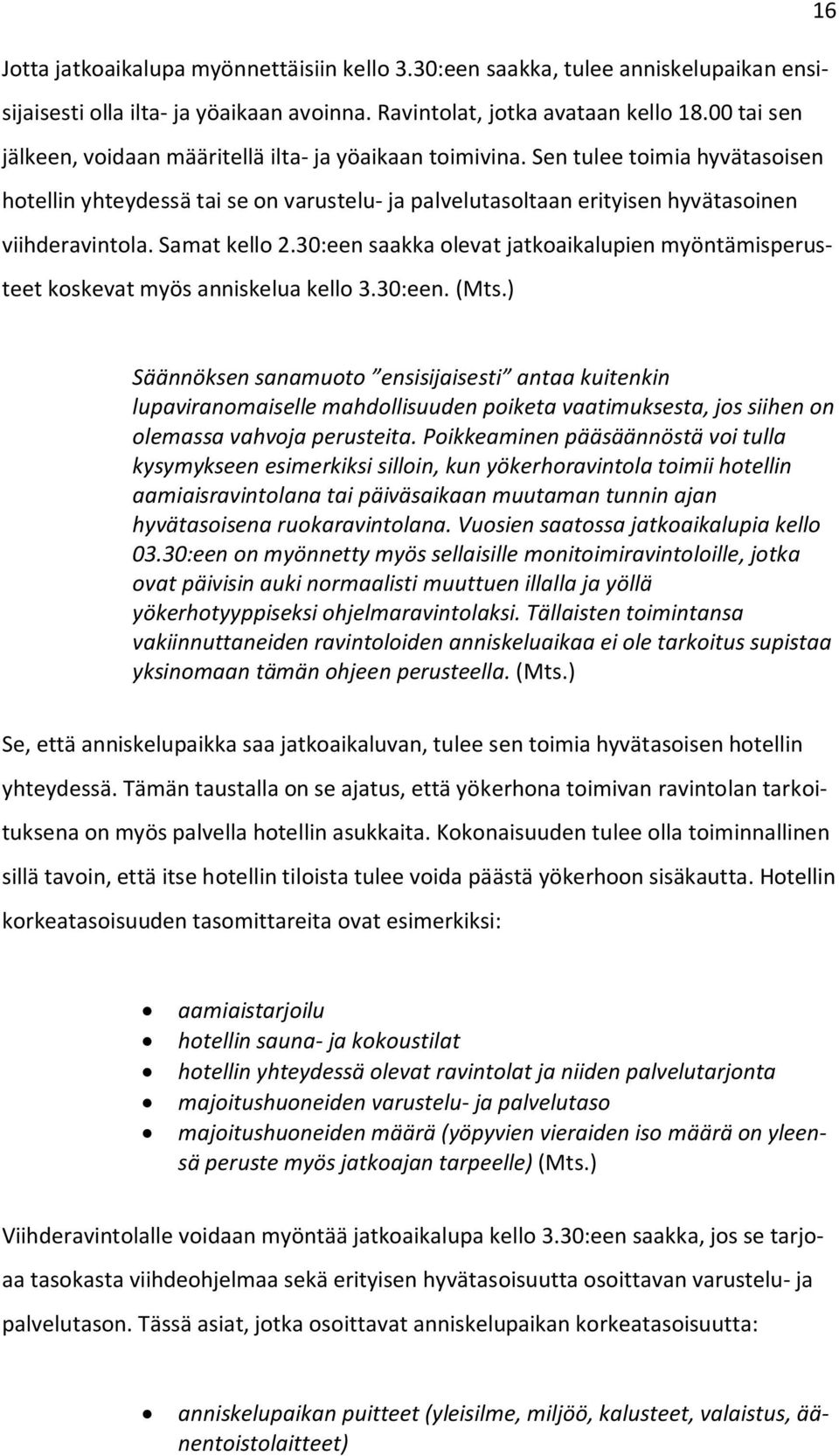 Samat kello 2.30:een saakka olevat jatkoaikalupien myöntämisperusteet koskevat myös anniskelua kello 3.30:een. (Mts.