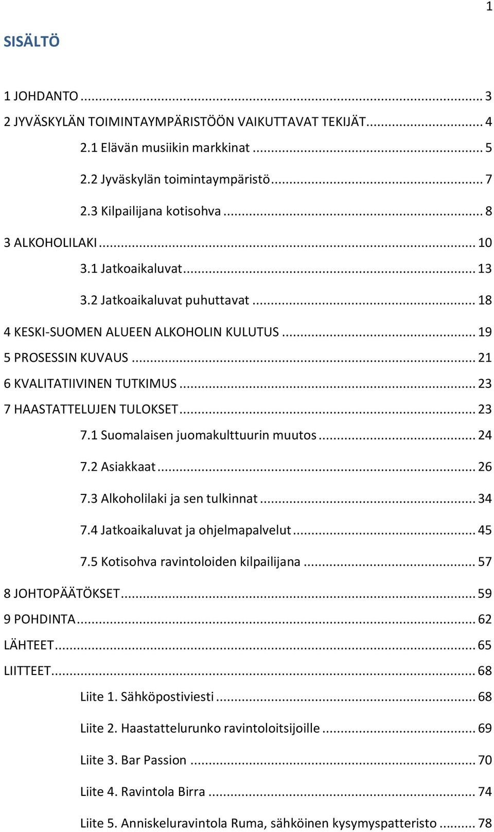 .. 23 7 HAASTATTELUJEN TULOKSET... 23 7.1 Suomalaisen juomakulttuurin muutos... 24 7.2 Asiakkaat... 26 7.3 Alkoholilaki ja sen tulkinnat... 34 7.4 Jatkoaikaluvat ja ohjelmapalvelut... 45 7.