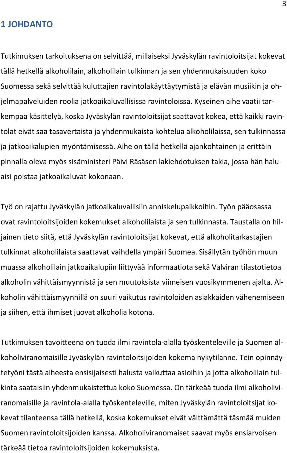 Kyseinen aihe vaatii tarkempaa käsittelyä, koska Jyväskylän ravintoloitsijat saattavat kokea, että kaikki ravintolat eivät saa tasavertaista ja yhdenmukaista kohtelua alkoholilaissa, sen tulkinnassa