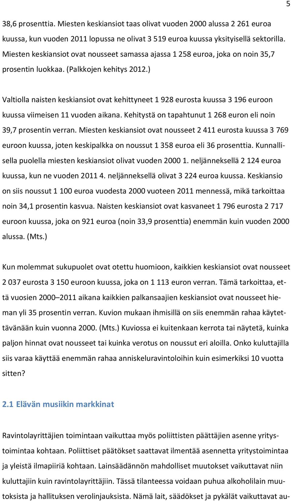 ) Valtiolla naisten keskiansiot ovat kehittyneet 1 928 eurosta kuussa 3 196 euroon kuussa viimeisen 11 vuoden aikana. Kehitystä on tapahtunut 1 268 euron eli noin 39,7 prosentin verran.