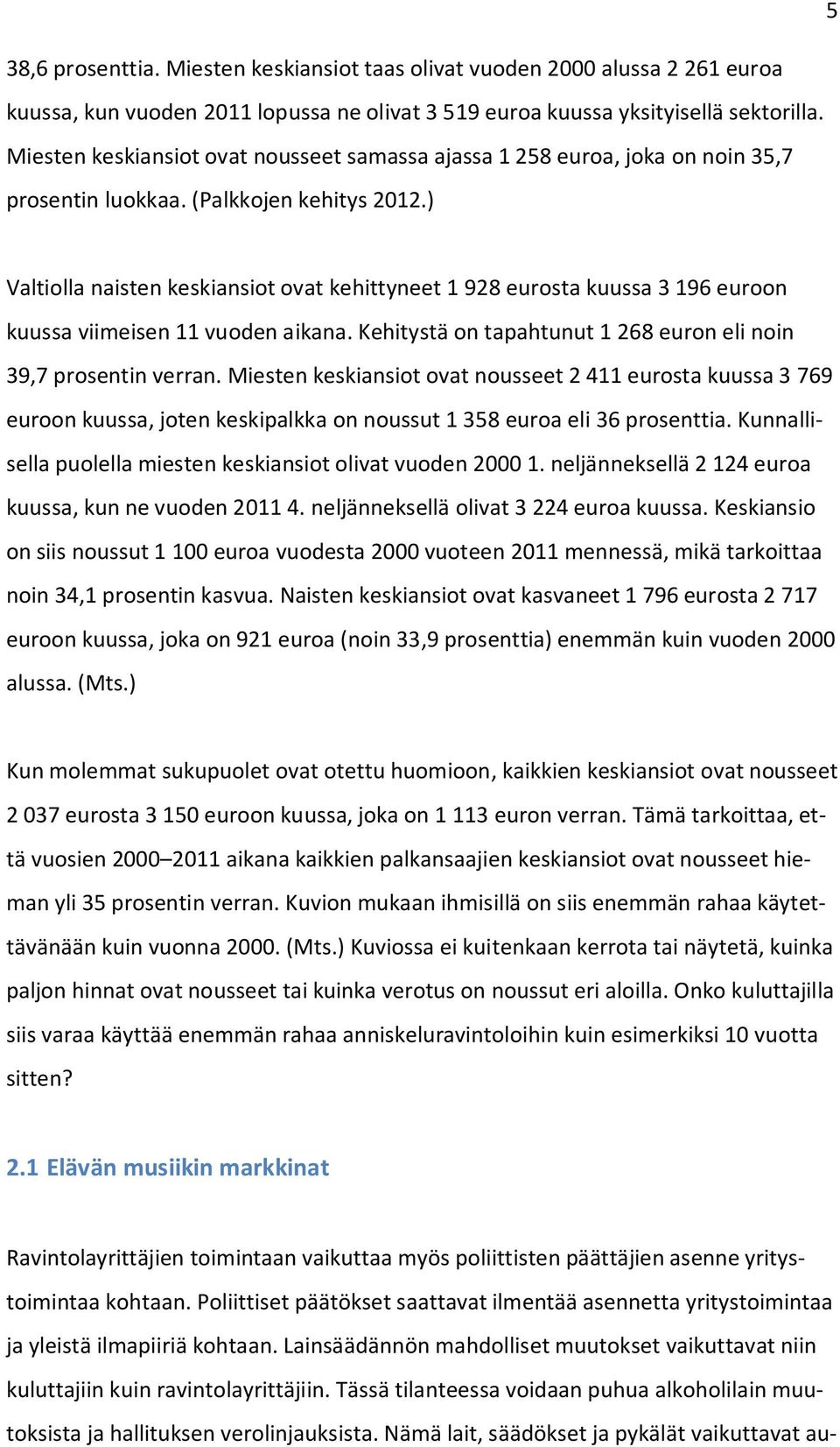 ) Valtiolla naisten keskiansiot ovat kehittyneet 1 928 eurosta kuussa 3 196 euroon kuussa viimeisen 11 vuoden aikana. Kehitystä on tapahtunut 1 268 euron eli noin 39,7 prosentin verran.