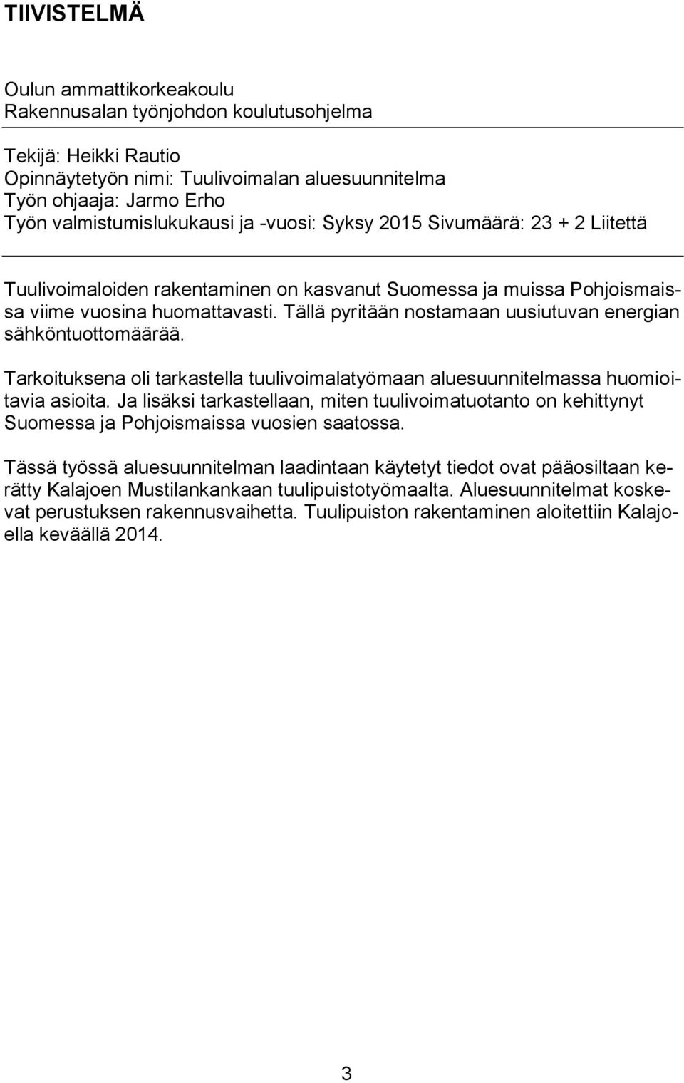 Tällä pyritään nostamaan uusiutuvan energian sähköntuottomäärää. Tarkoituksena oli tarkastella tuulivoimalatyömaan aluesuunnitelmassa huomioitavia asioita.