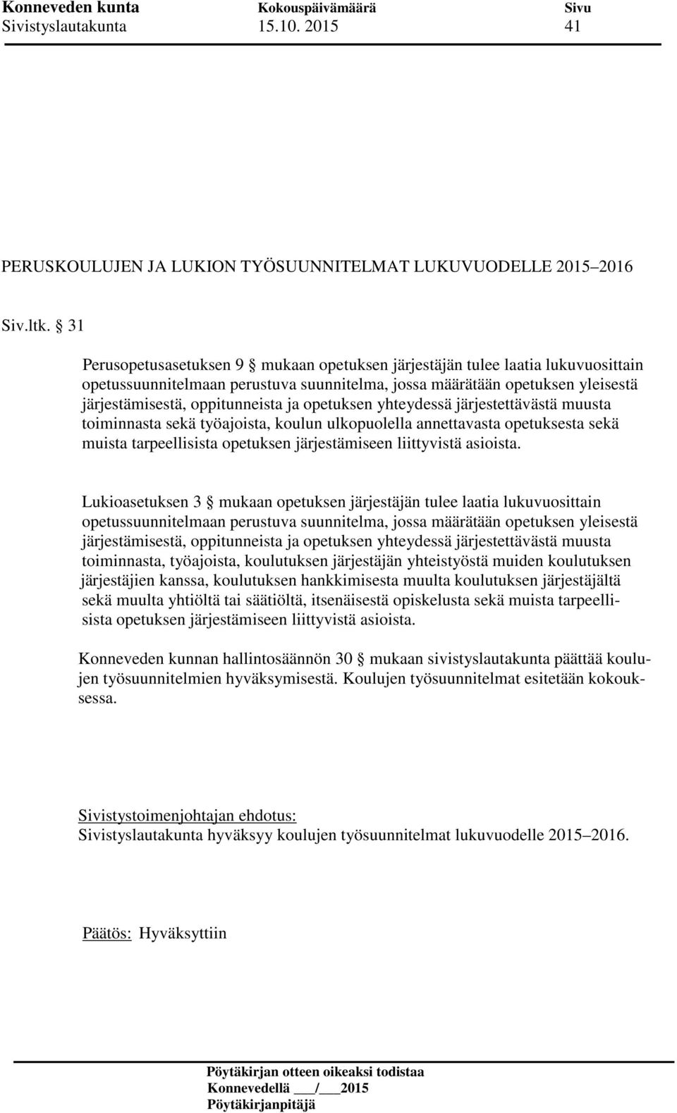 opetuksen yhteydessä järjestettävästä muusta toiminnasta sekä työajoista, koulun ulkopuolella annettavasta opetuksesta sekä muista tarpeellisista opetuksen järjestämiseen liittyvistä asioista.