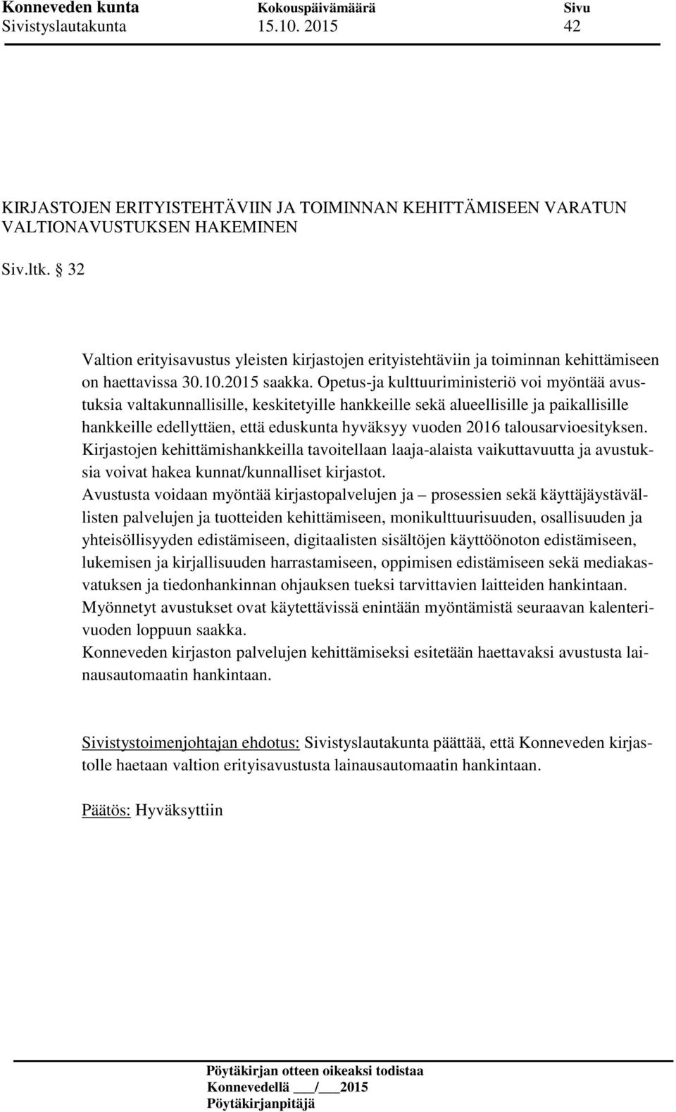 Opetus-ja kulttuuriministeriö voi myöntää avustuksia valtakunnallisille, keskitetyille hankkeille sekä alueellisille ja paikallisille hankkeille edellyttäen, että eduskunta hyväksyy vuoden 2016