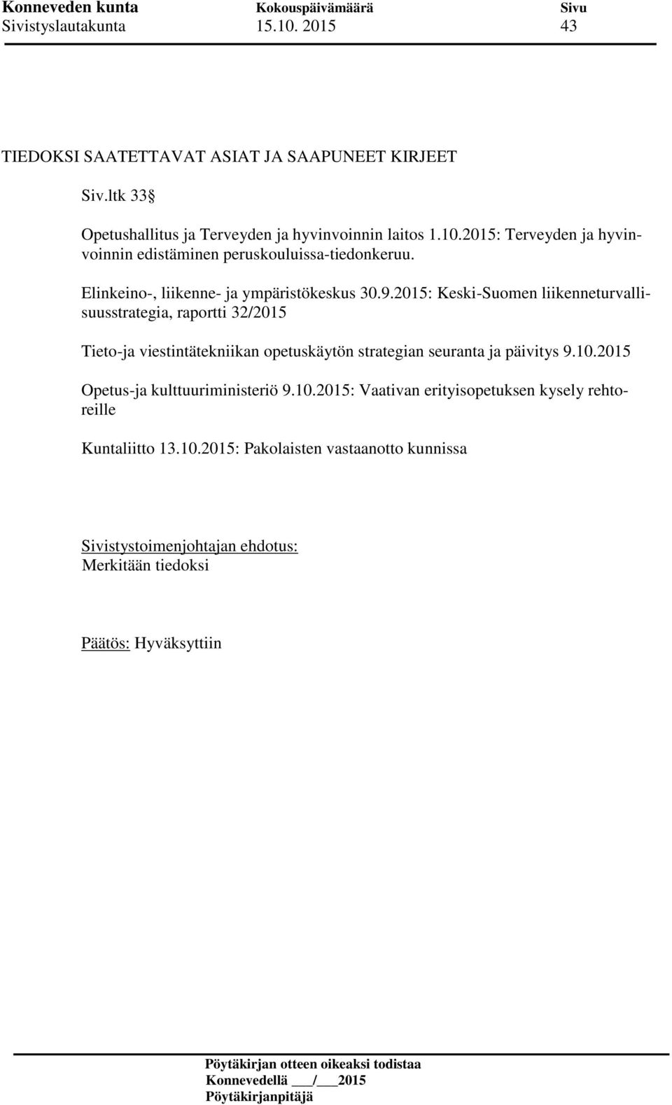 2015: Keski-Suomen liikenneturvallisuusstrategia, raportti 32/2015 Tieto-ja viestintätekniikan opetuskäytön strategian seuranta ja päivitys 9.10.