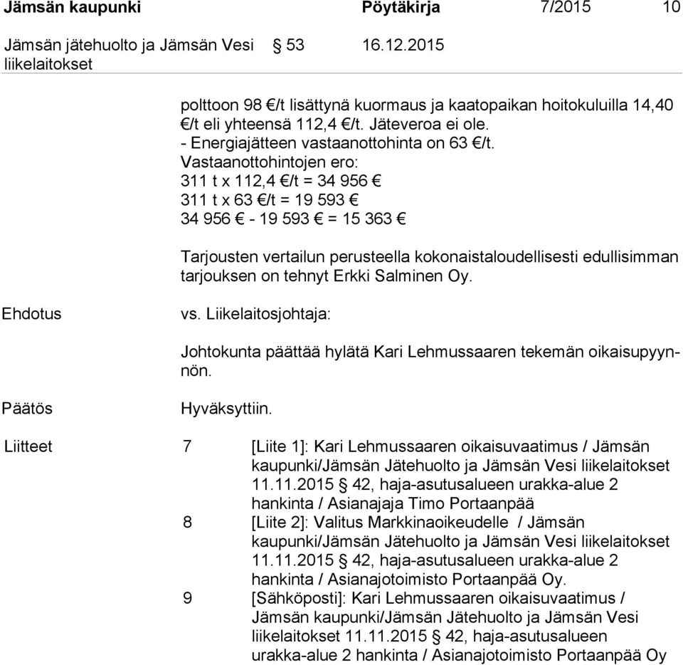 Vastaanottohintojen ero: 311 t x 112,4 /t = 34 956 311 t x 63 /t = 19 593 34 956-19 593 = 15 363 Tarjousten vertailun perusteella kokonaistaloudellisesti edullisimman tar jouk sen on tehnyt Erkki