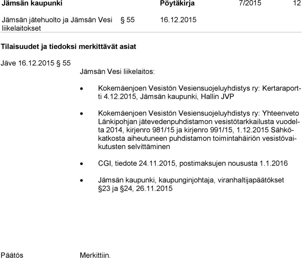 2014, kirjenro 981/15 ja kirjenro 991/15, 1.12.2015 Säh kökat kos ta aiheutuneen puhdistamon toimintahäiriön ve sis tö vaiku tus ten selvittäminen CGI, tiedote 24.