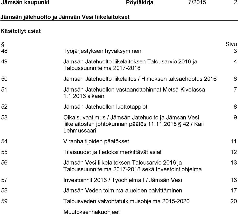 11.2015 42 / Kari Lehmussaari 9 54 Viranhaltijoiden päätökset 11 55 Tilaisuudet ja tiedoksi merkittävät asiat 12 56 Jämsän Vesi liikelaitoksen Talousarvio 2016 ja Taloussuunnitelma 2017-2018 sekä