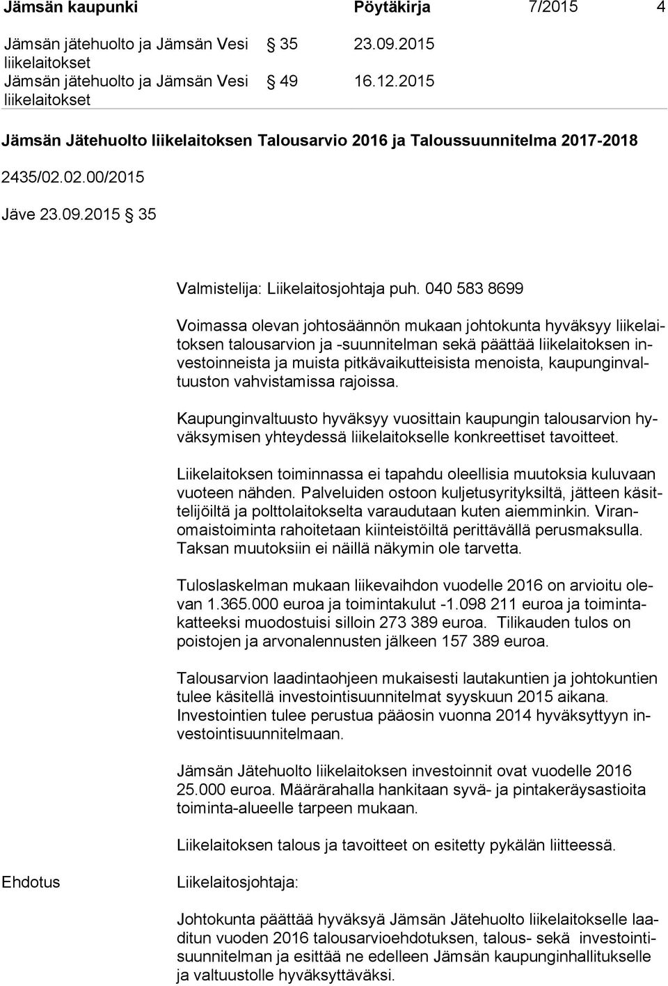 menoista, kau pun gin valtuus ton vahvistamissa rajoissa. Kaupunginvaltuusto hyväksyy vuosittain kaupungin talousarvion hyväk sy mi sen yhteydessä liikelaitokselle konkreettiset tavoitteet.