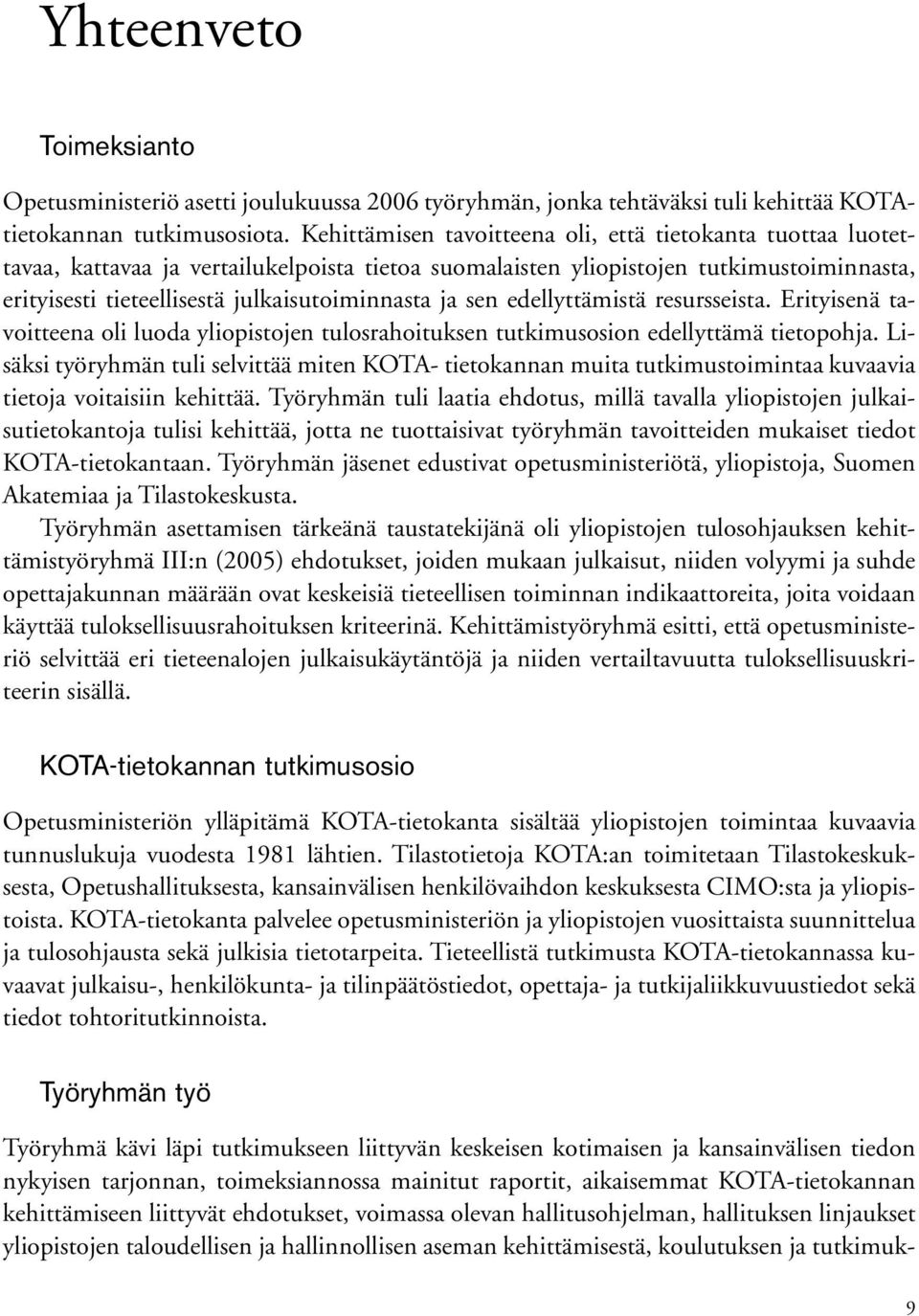 ja sen edellyttämistä resursseista. Erityisenä tavoitteena oli luoda yliopistojen tulosrahoituksen tutkimusosion edellyttämä tietopohja.