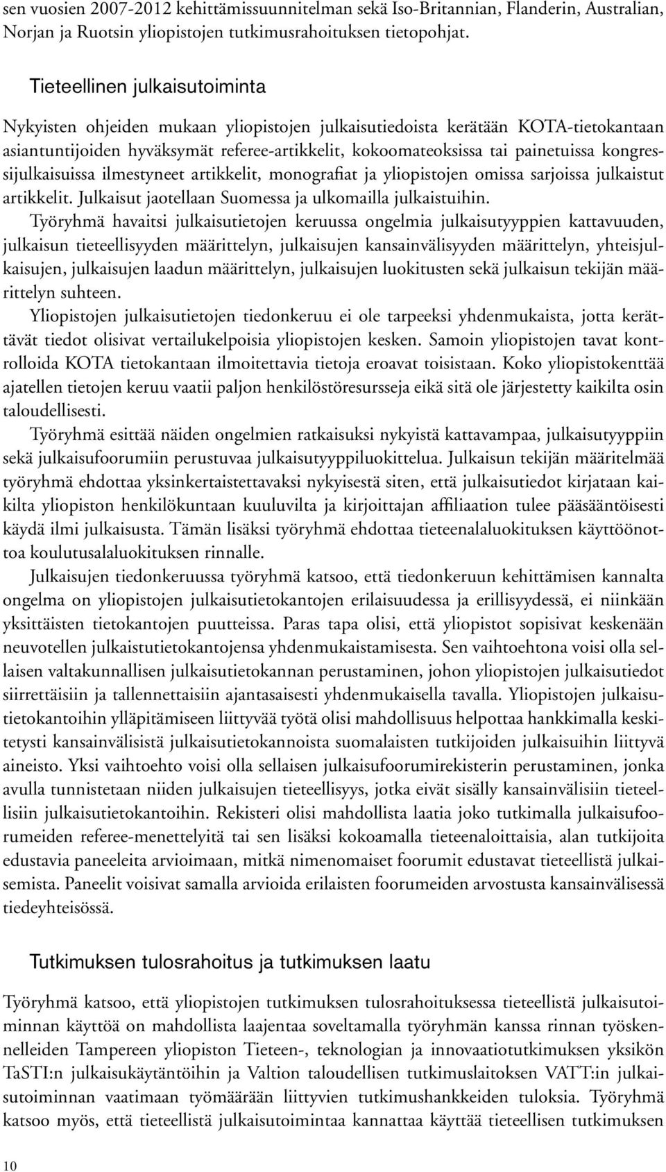 kongressijulkaisuissa ilmestyneet artikkelit, monografiat ja yliopistojen omissa sarjoissa julkaistut artikkelit. Julkaisut jaotellaan Suomessa ja ulkomailla julkaistuihin.