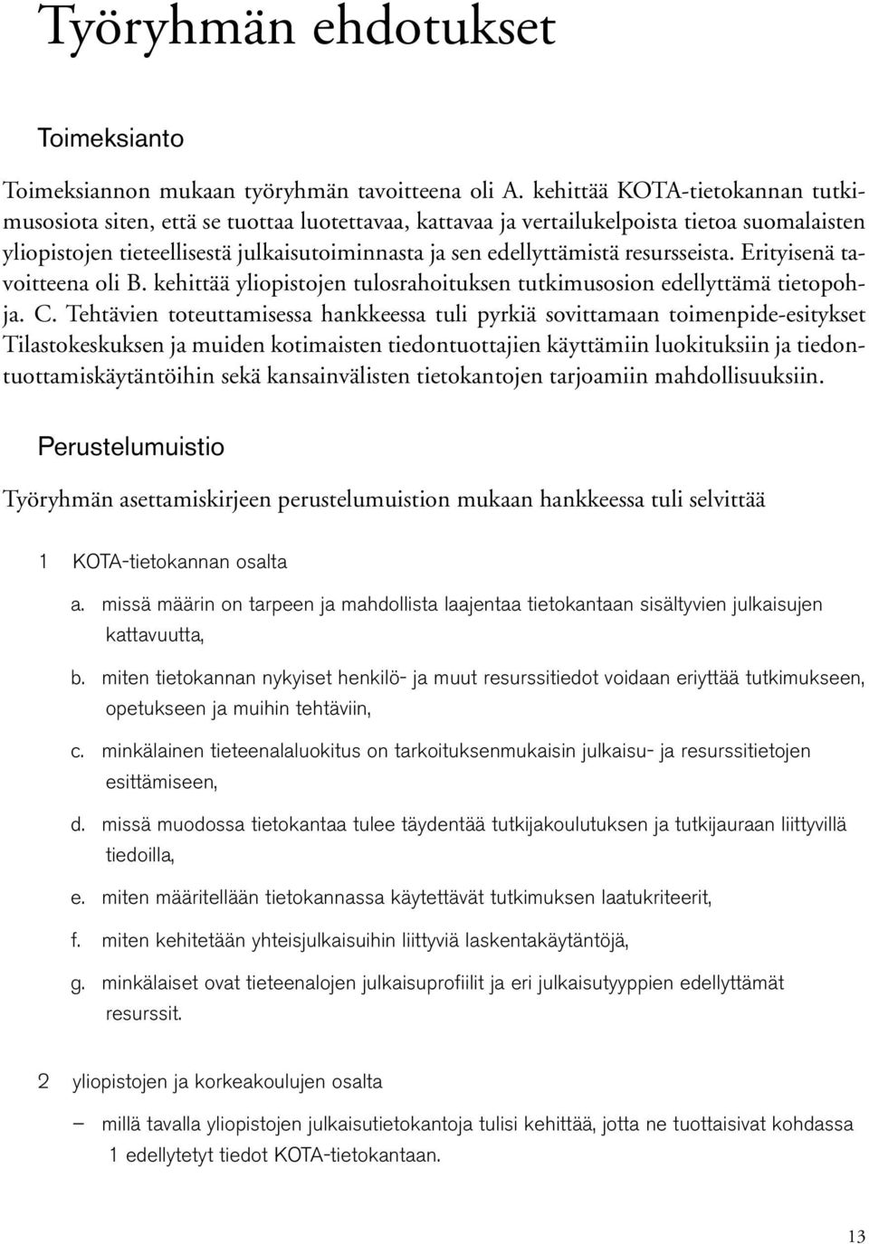 resursseista. Erityisenä tavoitteena oli B. kehittää yliopistojen tulosrahoituksen tutkimusosion edellyttämä tietopohja. C.