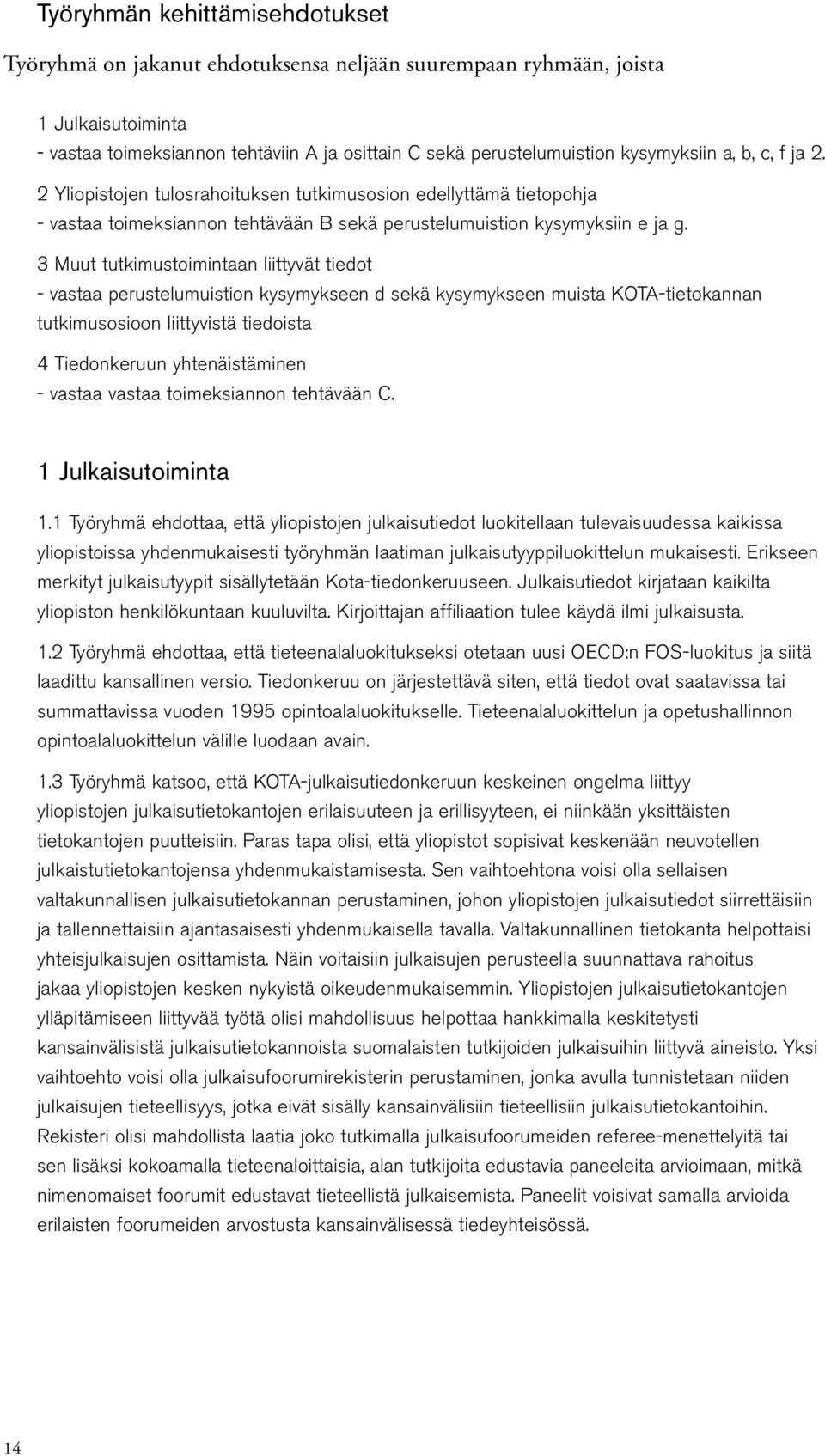 3 Muut tutkimustoimintaan liittyvät tiedot - vastaa perustelumuistion kysymykseen d sekä kysymykseen muista KOTA-tietokannan tutkimusosioon liittyvistä tiedoista 4 Tiedonkeruun yhtenäistäminen -