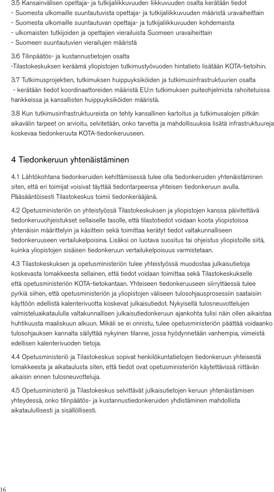 6 Tilinpäätös- ja kustannustietojen osalta -Tilastokeskuksen keräämä yliopistojen tutkimustyövuoden hintatieto lisätään KOTA-tietoihin. 3.