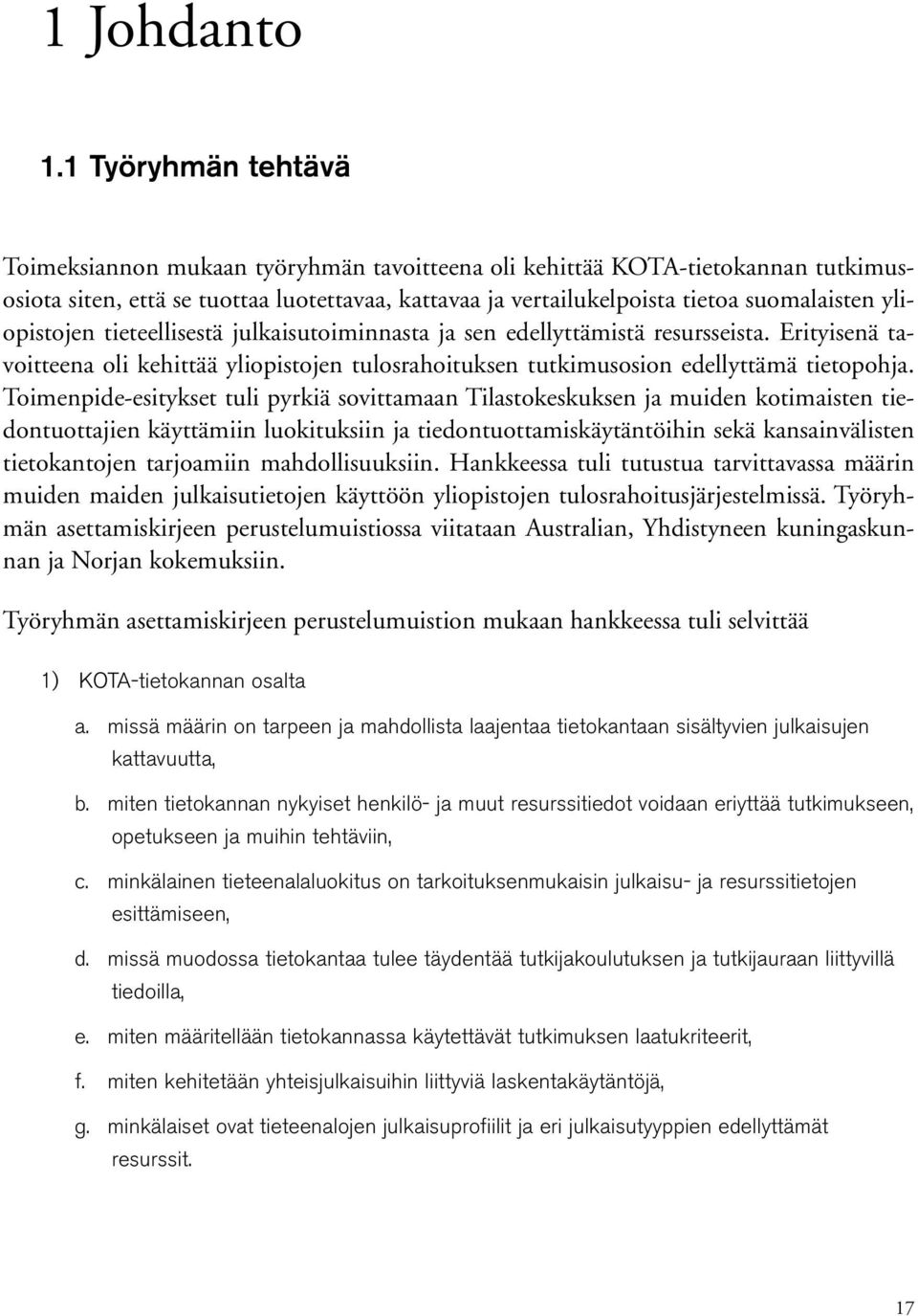 yliopistojen tieteellisestä julkaisutoiminnasta ja sen edellyttämistä resursseista. Erityisenä tavoitteena oli kehittää yliopistojen tulosrahoituksen tutkimusosion edellyttämä tietopohja.