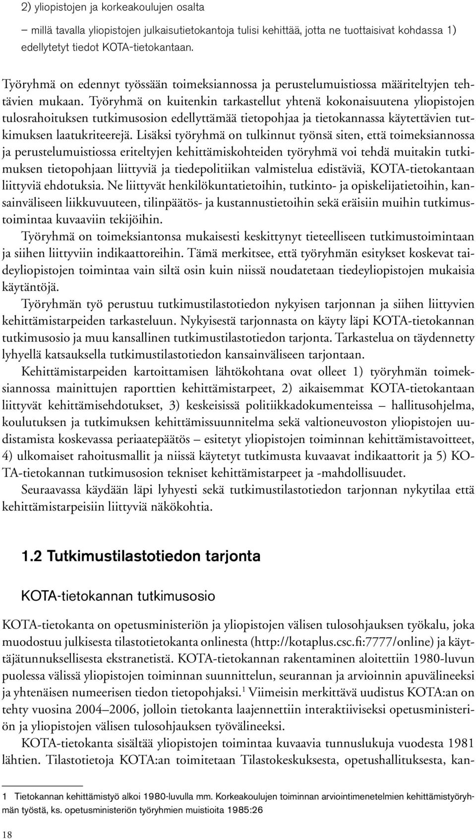 Työryhmä on kuitenkin tarkastellut yhtenä kokonaisuutena yliopistojen tulosrahoituksen tutkimusosion edellyttämää tietopohjaa ja tietokannassa käytettävien tutkimuksen laatukriteerejä.