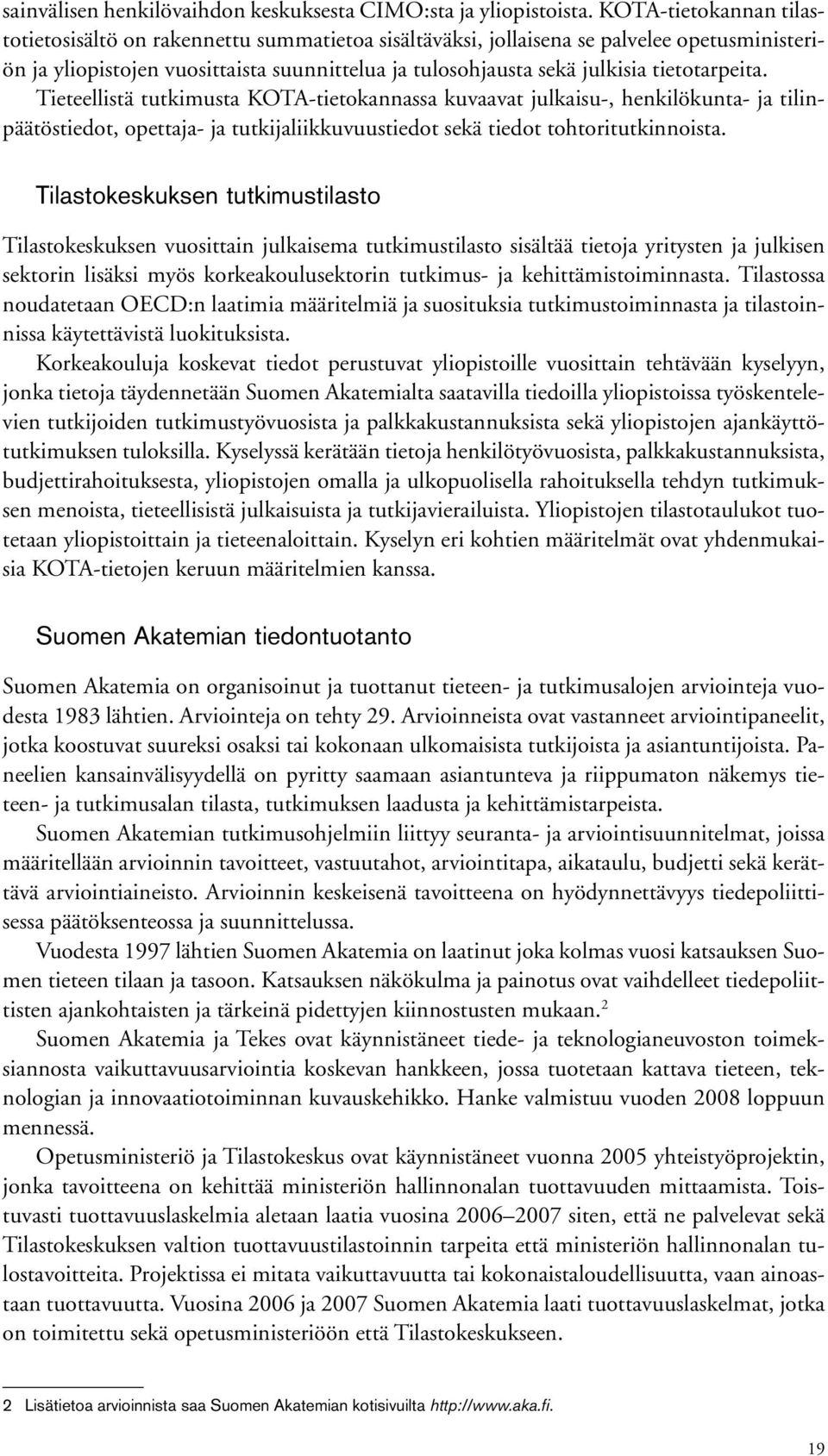 tietotarpeita. Tieteellistä tutkimusta KOTA-tietokannassa kuvaavat julkaisu-, henkilökunta- ja tilinpäätöstiedot, opettaja- ja tutkijaliikkuvuustiedot sekä tiedot tohtoritutkinnoista.