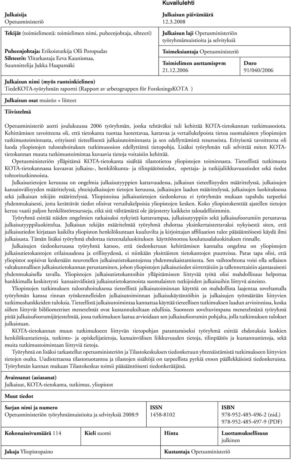 3.2008 Julkaisun laji Opetusministeriön työryhmämuistioita ja selvityksiä Toimeksiantaja Opetusministeriö Toimielimen asettamispvm 21.12.