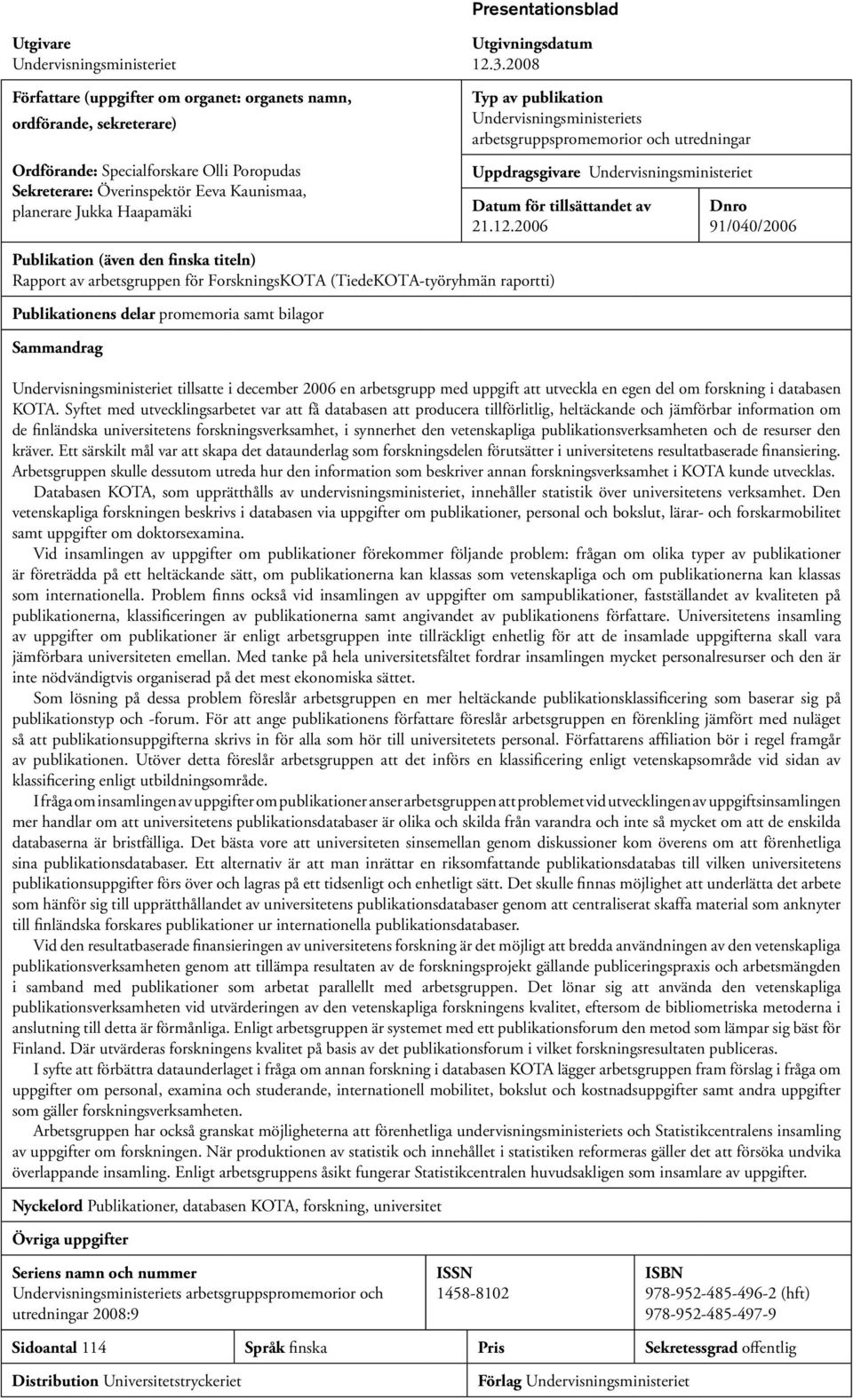 2008 Typ av publikation Undervisningsministeriets arbetsgruppspromemorior och utredningar Uppdragsgivare Undervisningsministeriet Datum för tillsättandet av 21.12.