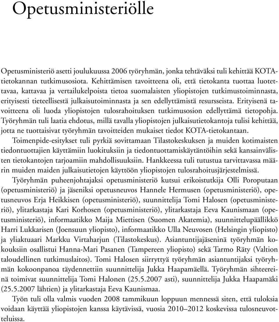 ja sen edellyttämistä resursseista. Erityisenä tavoitteena oli luoda yliopistojen tulosrahoituksen tutkimusosion edellyttämä tietopohja.