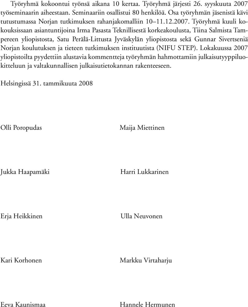 Työryhmä kuuli kokouksissaan asiantuntijoina Irma Pasasta Teknillisestä korkeakoulusta, Tiina Salmista Tampereen yliopistosta, Satu Perälä-Littusta Jyväskylän yliopistosta sekä Gunnar Sivertseniä