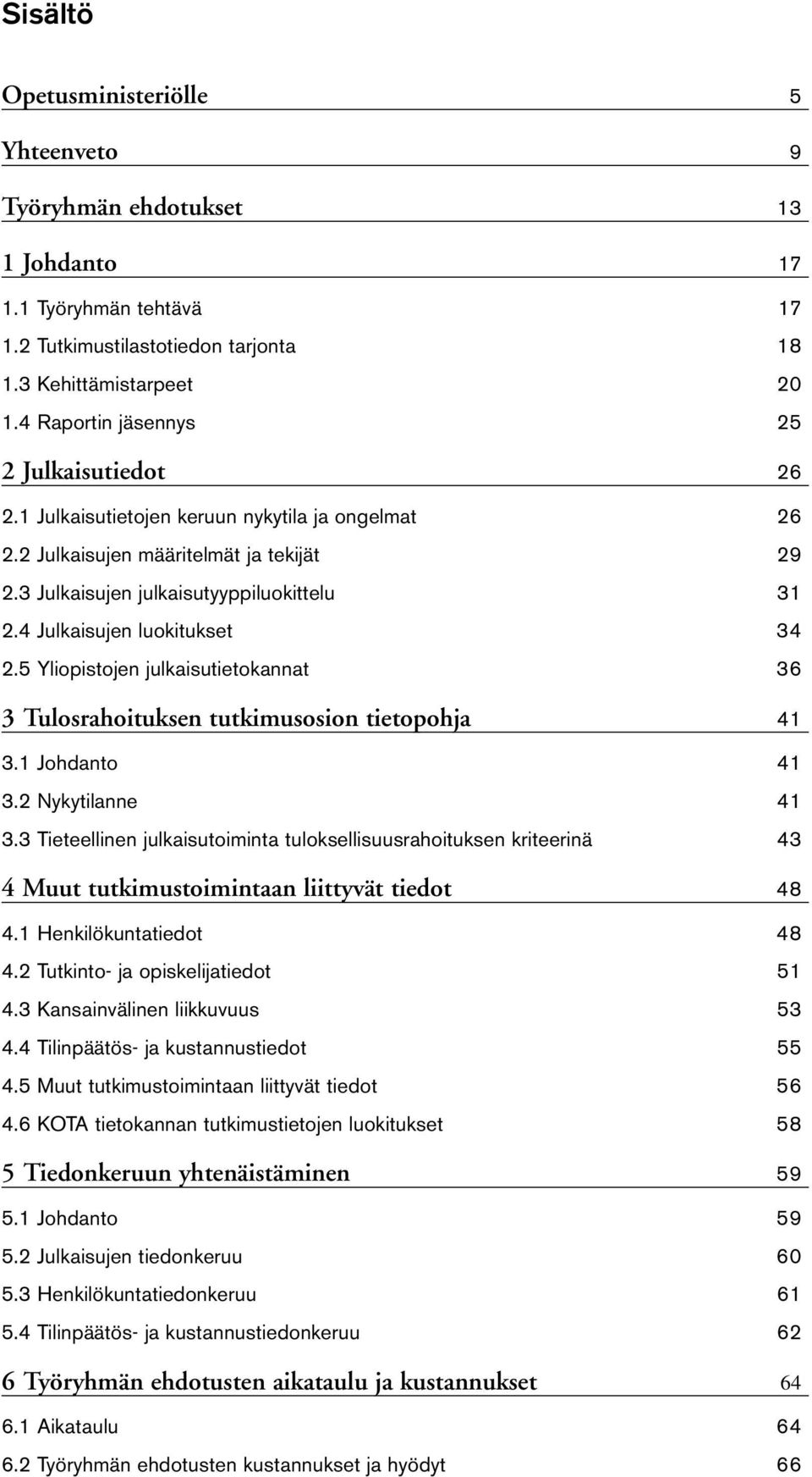 4 Julkaisujen luokitukset 34 2.5 Yliopistojen julkaisutietokannat 36 3 Tulosrahoituksen tutkimusosion tietopohja 41 3.1 Johdanto 41 3.2 Nykytilanne 41 3.