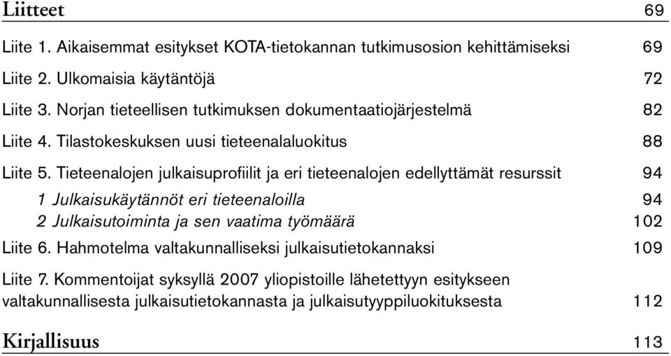 Tieteenalojen julkaisuprofiilit ja eri tieteenalojen edellyttämät resurssit 94 1 Julkaisukäytännöt eri tieteenaloilla 94 2 Julkaisutoiminta ja sen vaatima työmäärä