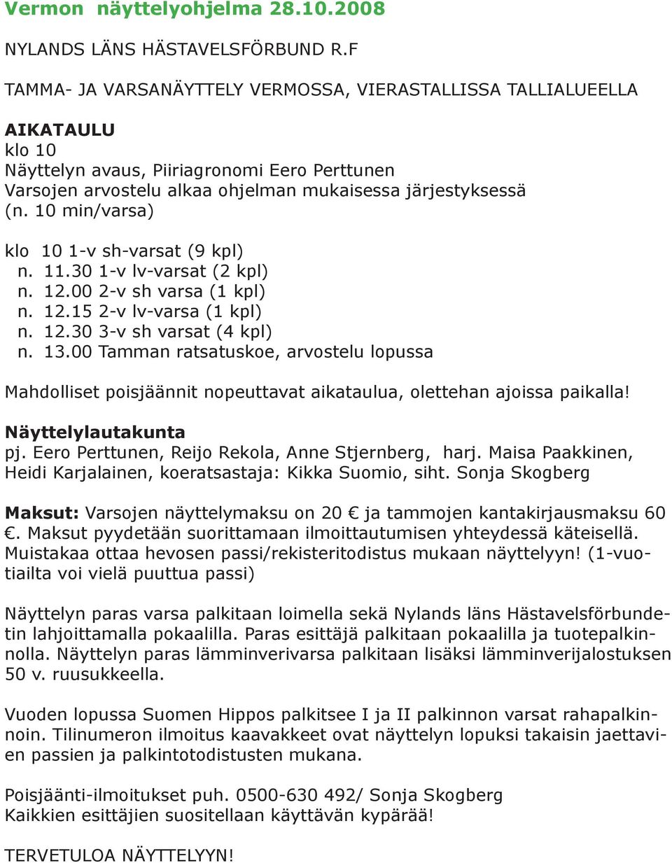 10 min/varsa) klo 10 1-v sh-varsat (9 kpl) n. 11.30 1-v lv-varsat (2 kpl) n. 12.00 2-v sh varsa (1 kpl) n. 12.15 2-v lv-varsa (1 kpl) n. 12.30 3-v sh varsat (4 kpl) n. 13.