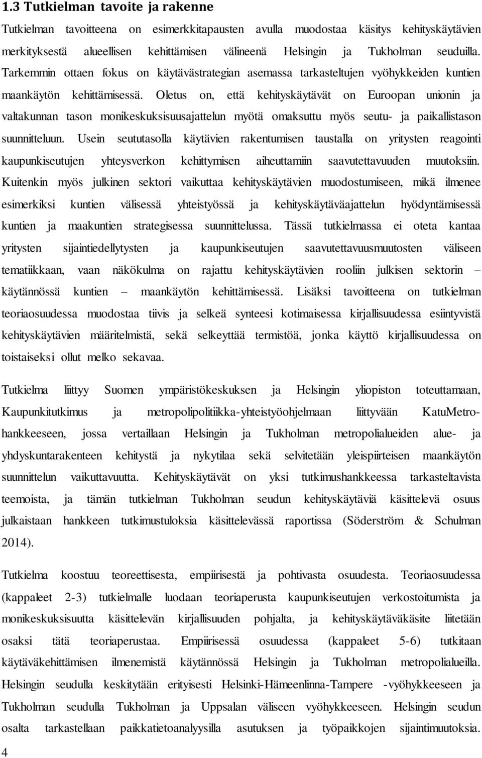 Oletus on, että kehityskäytävät on Euroopan unionin ja valtakunnan tason monikeskuksisuusajattelun myötä omaksuttu myös seutu- ja paikallistason suunnitteluun.