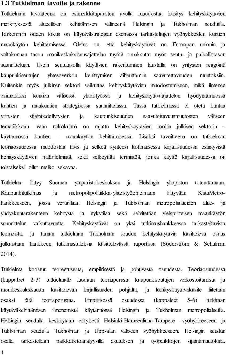 Oletus on, että kehityskäytävät on Euroopan unionin ja valtakunnan tason monikeskuksisuusajattelun myötä omaksuttu myös seutu- ja paikallistason suunnitteluun.