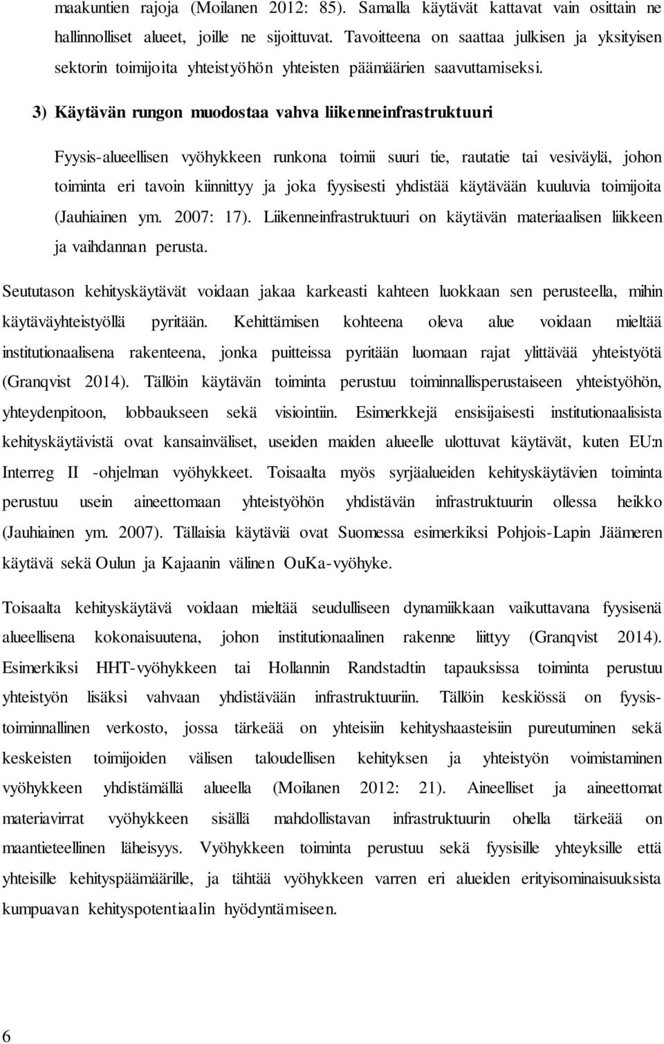 3) Käytävän rungon muodostaa vahva liikenneinfrastruktuuri Fyysis-alueellisen vyöhykkeen runkona toimii suuri tie, rautatie tai vesiväylä, johon toiminta eri tavoin kiinnittyy ja joka fyysisesti