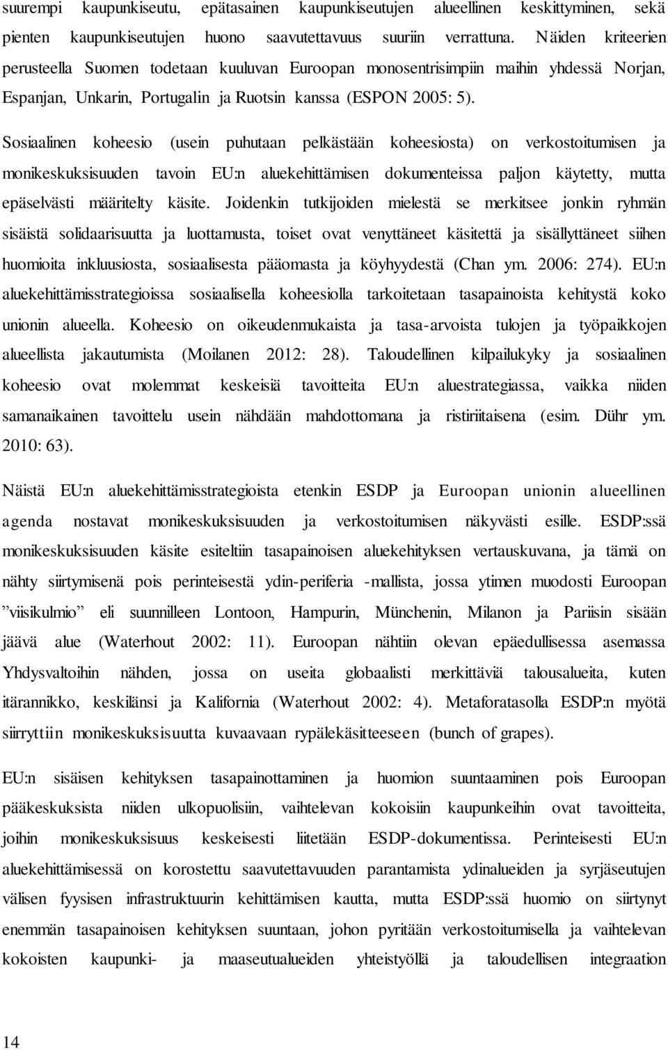 Sosiaalinen koheesio (usein puhutaan pelkästään koheesiosta) on verkostoitumisen ja monikeskuksisuuden tavoin EU:n aluekehittämisen dokumenteissa paljon käytetty, mutta epäselvästi määritelty käsite.