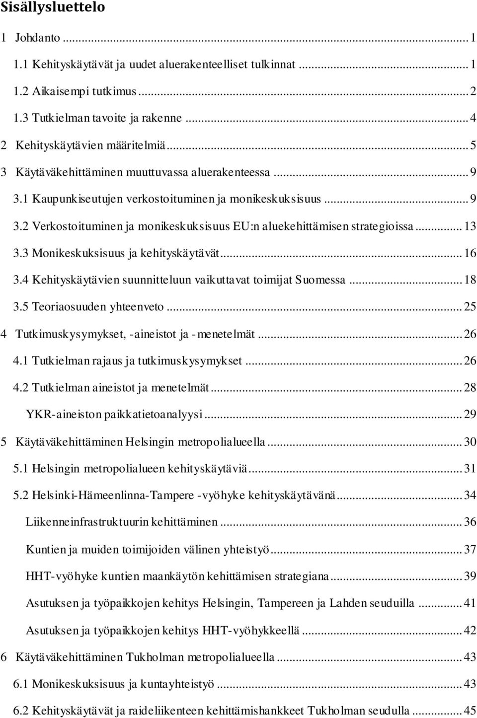 .. 13 3.3 Monikeskuksisuus ja kehityskäytävät... 16 3.4 Kehityskäytävien suunnitteluun vaikuttavat toimijat Suomessa... 18 3.5 Teoriaosuuden yhteenveto.