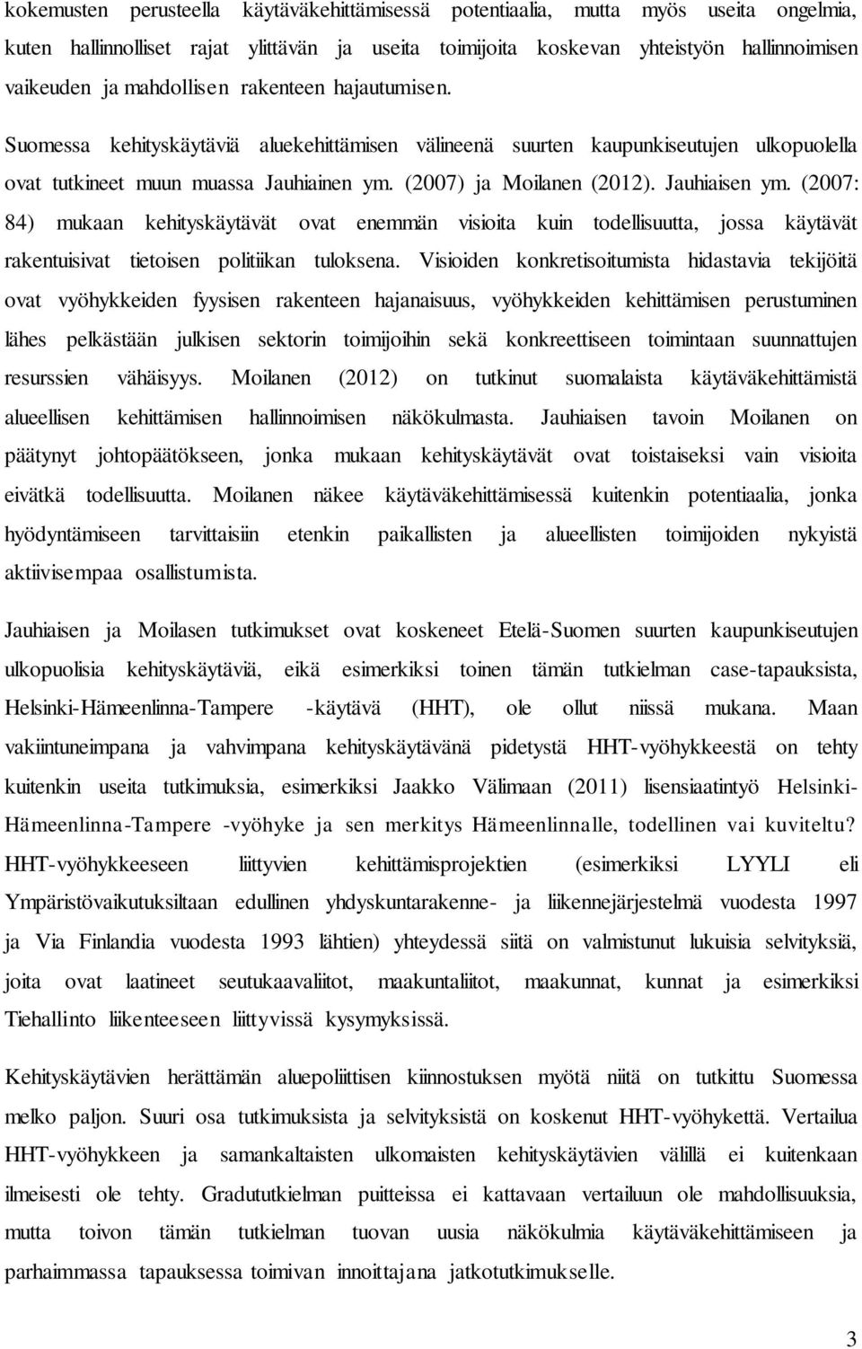 Jauhiaisen ym. (2007: 84) mukaan kehityskäytävät ovat enemmän visioita kuin todellisuutta, jossa käytävät rakentuisivat tietoisen politiikan tuloksena.