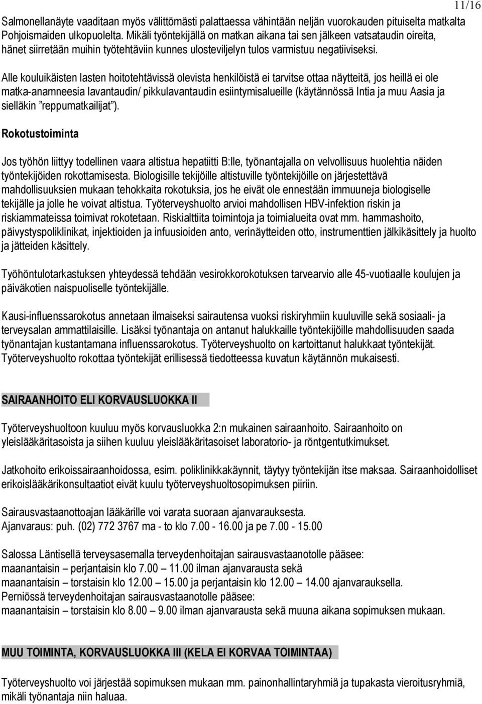 Alle kouluikäisten lasten hoitotehtävissä olevista henkilöistä ei tarvitse ottaa näytteitä, jos heillä ei ole matka-anamneesia lavantaudin/ pikkulavantaudin esiintymisalueille (käytännössä Intia ja