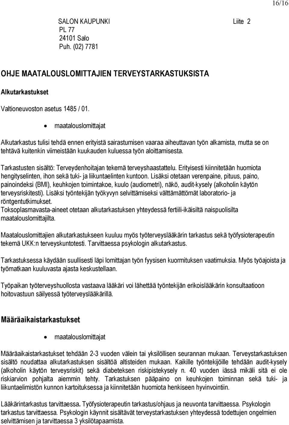 Tarkastusten sisältö: Terveydenhoitajan tekemä terveyshaastattelu. Erityisesti kiinnitetään huomiota hengityselinten, ihon sekä tuki- ja liikuntaelinten kuntoon.