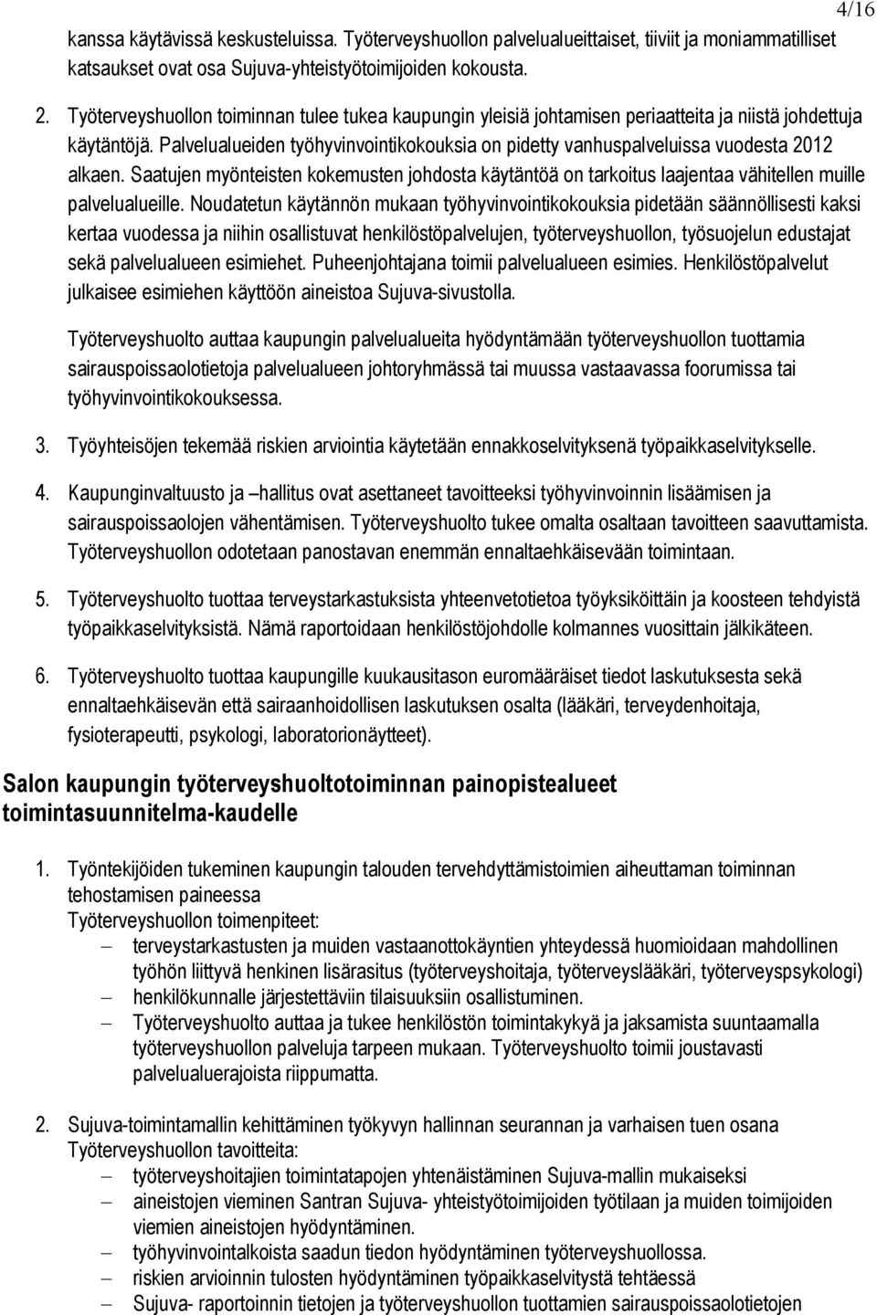 Palvelualueiden työhyvinvointikokouksia on pidetty vanhuspalveluissa vuodesta 2012 alkaen. Saatujen myönteisten kokemusten johdosta käytäntöä on tarkoitus laajentaa vähitellen muille palvelualueille.
