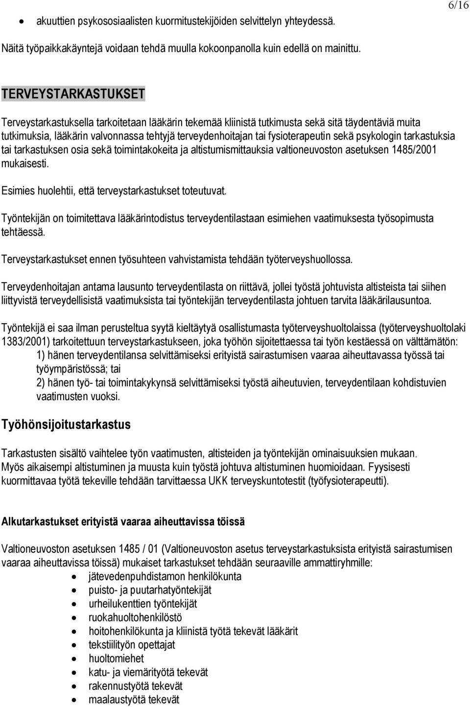 fysioterapeutin sekä psykologin tarkastuksia tai tarkastuksen osia sekä toimintakokeita ja altistumismittauksia valtioneuvoston asetuksen 1485/2001 mukaisesti.